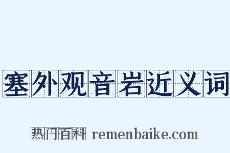 塞外观音岩近义词是什么意思的图片